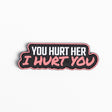 Embroidered patch with the text "You hurt her, I hurt you" in bold white letters on a black background.